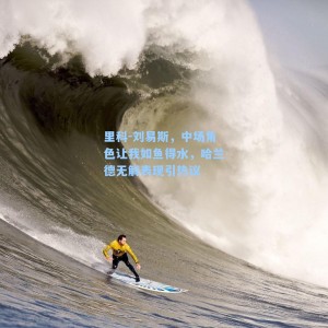 里科-刘易斯，中场角色让我如鱼得水，哈兰德无解表现引热议