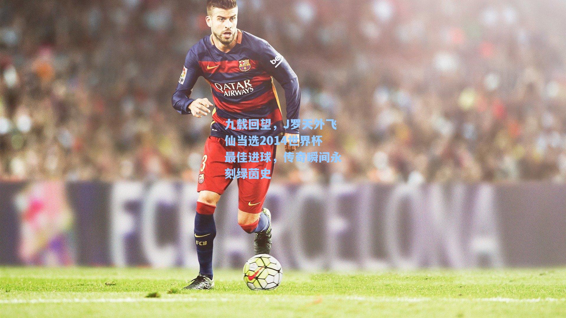 九载回望，J罗天外飞仙当选2014世界杯最佳进球，传奇瞬间永刻绿茵史