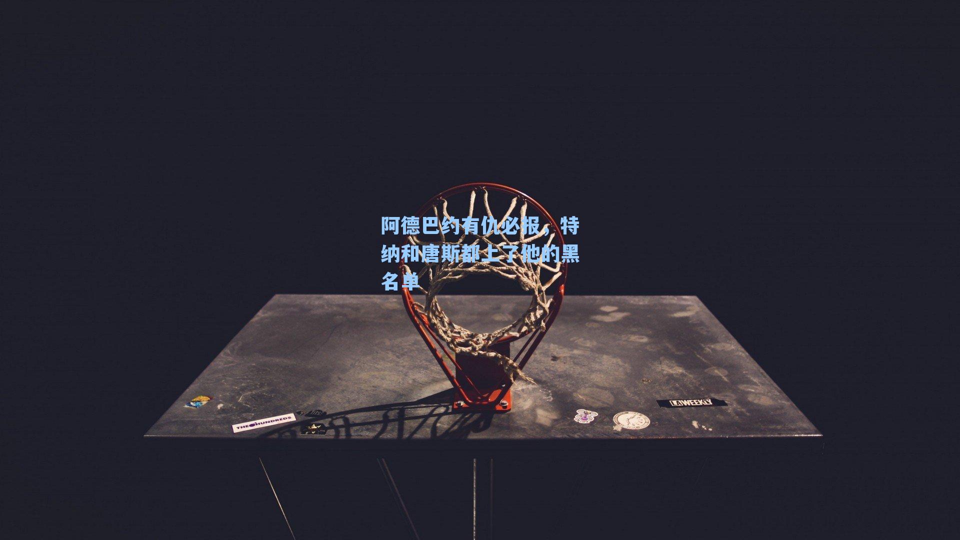 阿德巴约有仇必报,特纳和唐斯都上了他的黑名单