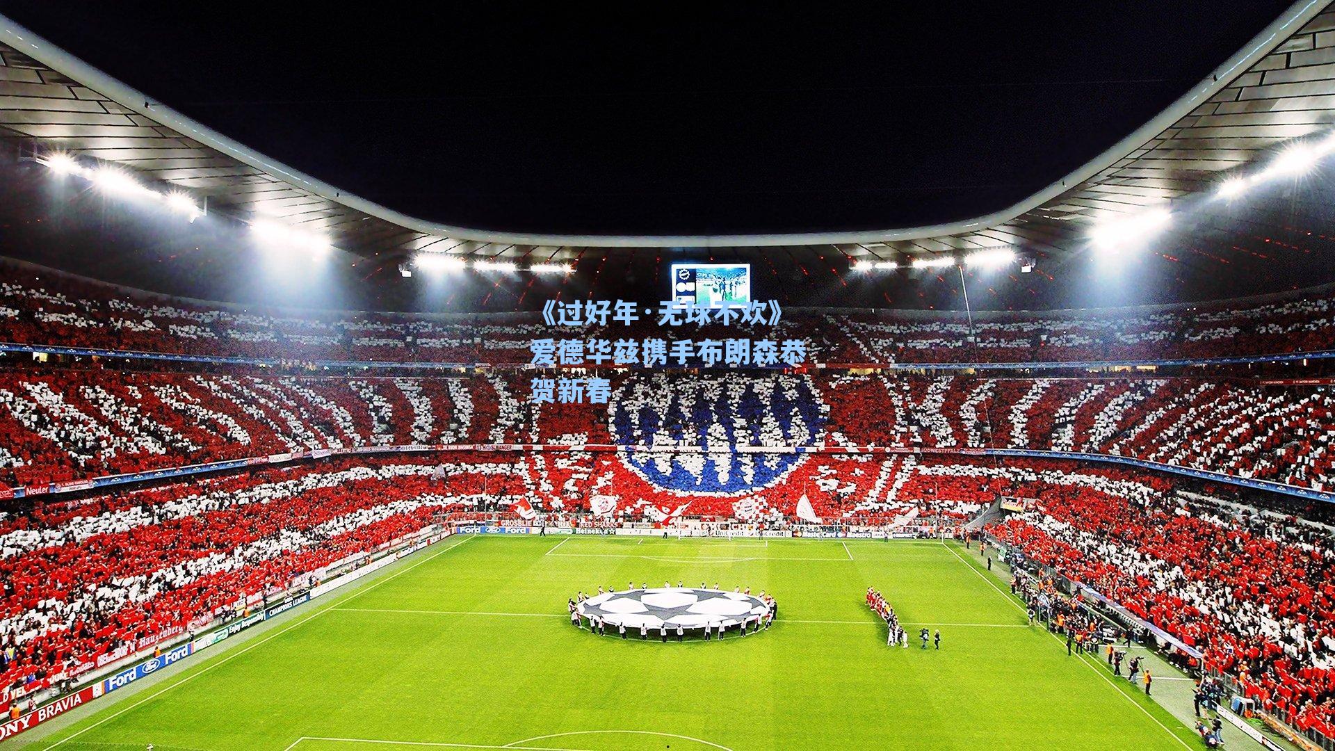 《过好年·无球不欢》爱德华兹携手布朗森恭贺新春