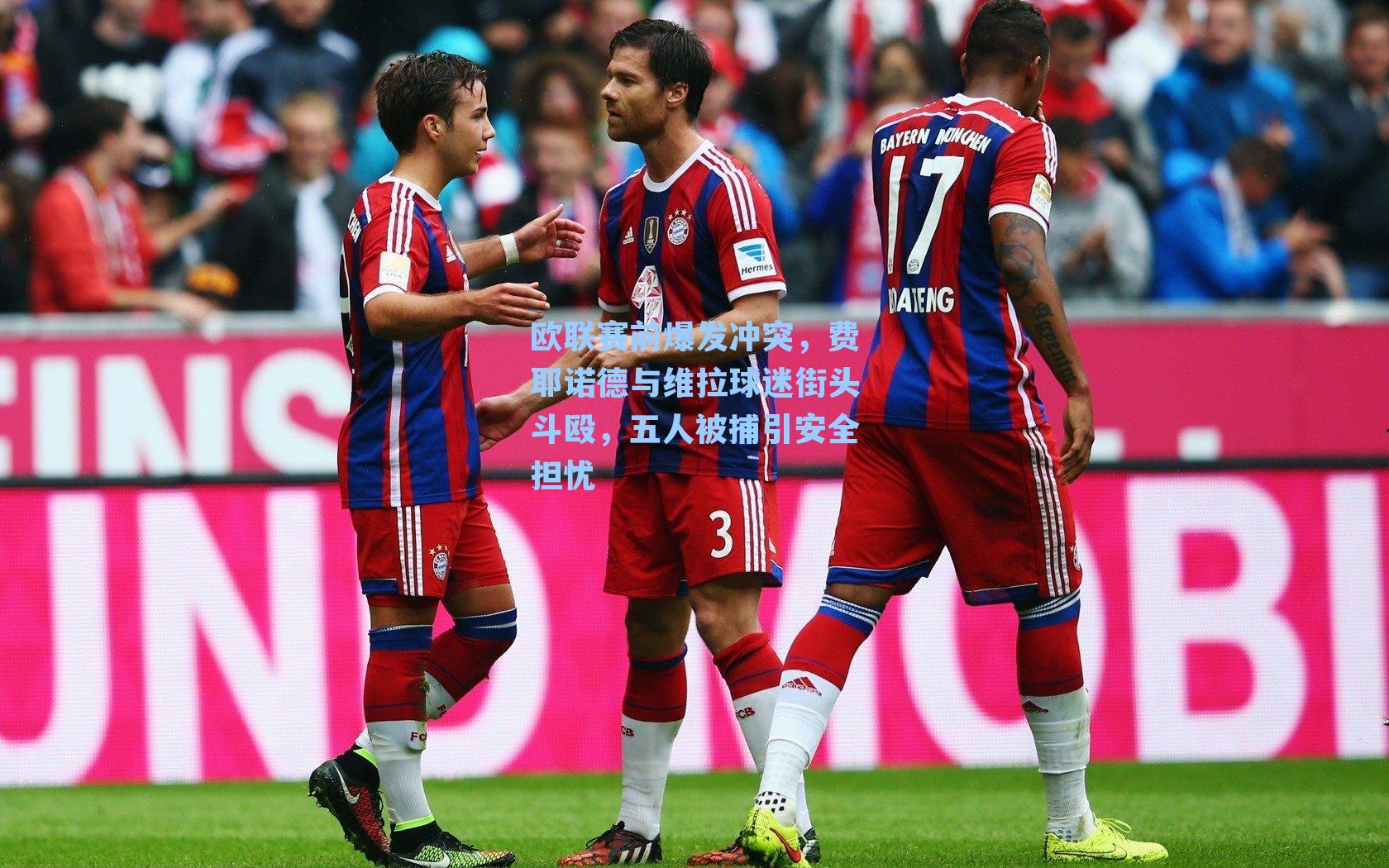 欧联赛前爆发冲突,费耶诺德与维拉球迷街头斗殴,五人被捕引安全担忧