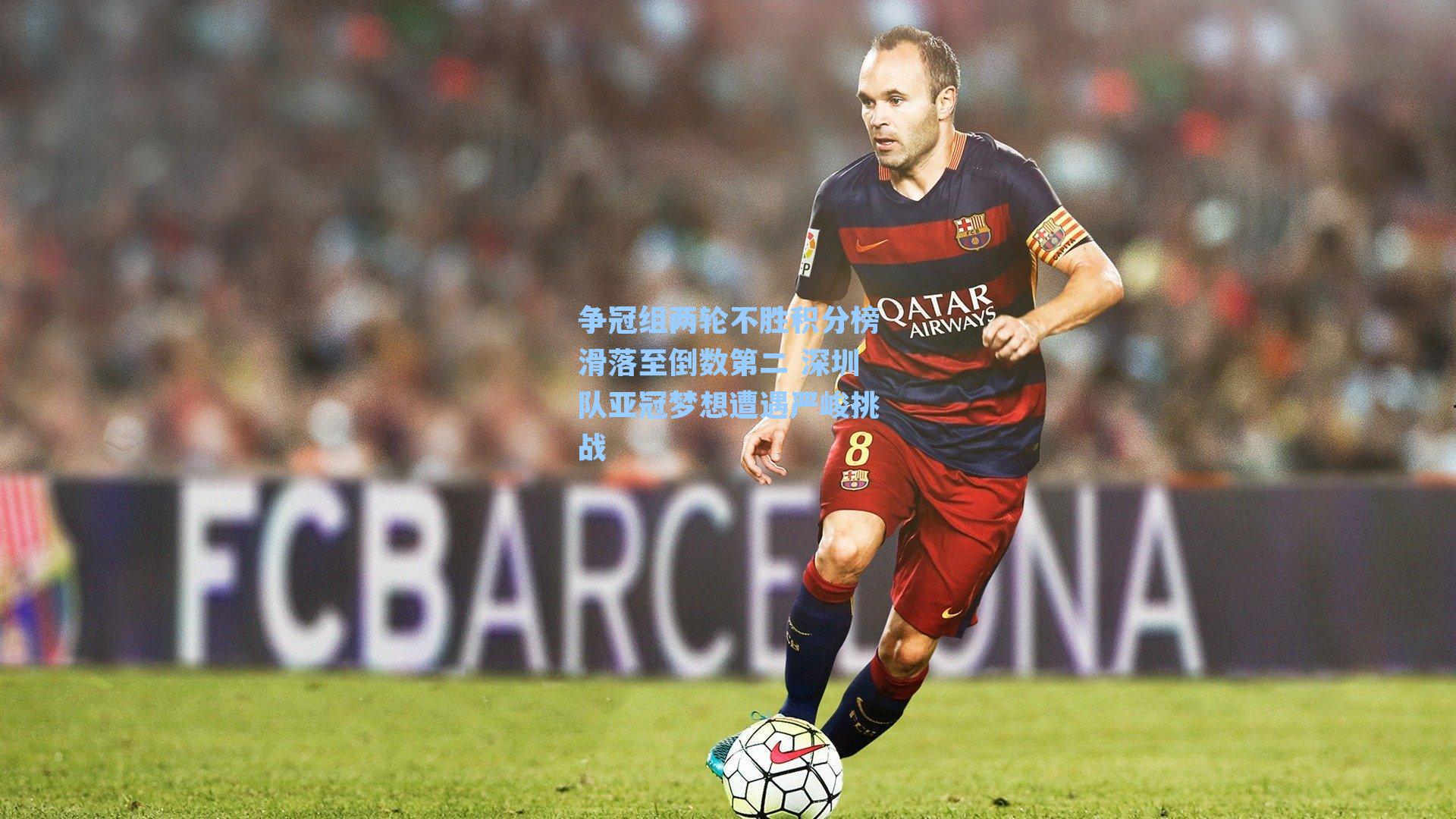 争冠组两轮不胜积分榜滑落至倒数第二 深圳队亚冠梦想遭遇严峻挑战