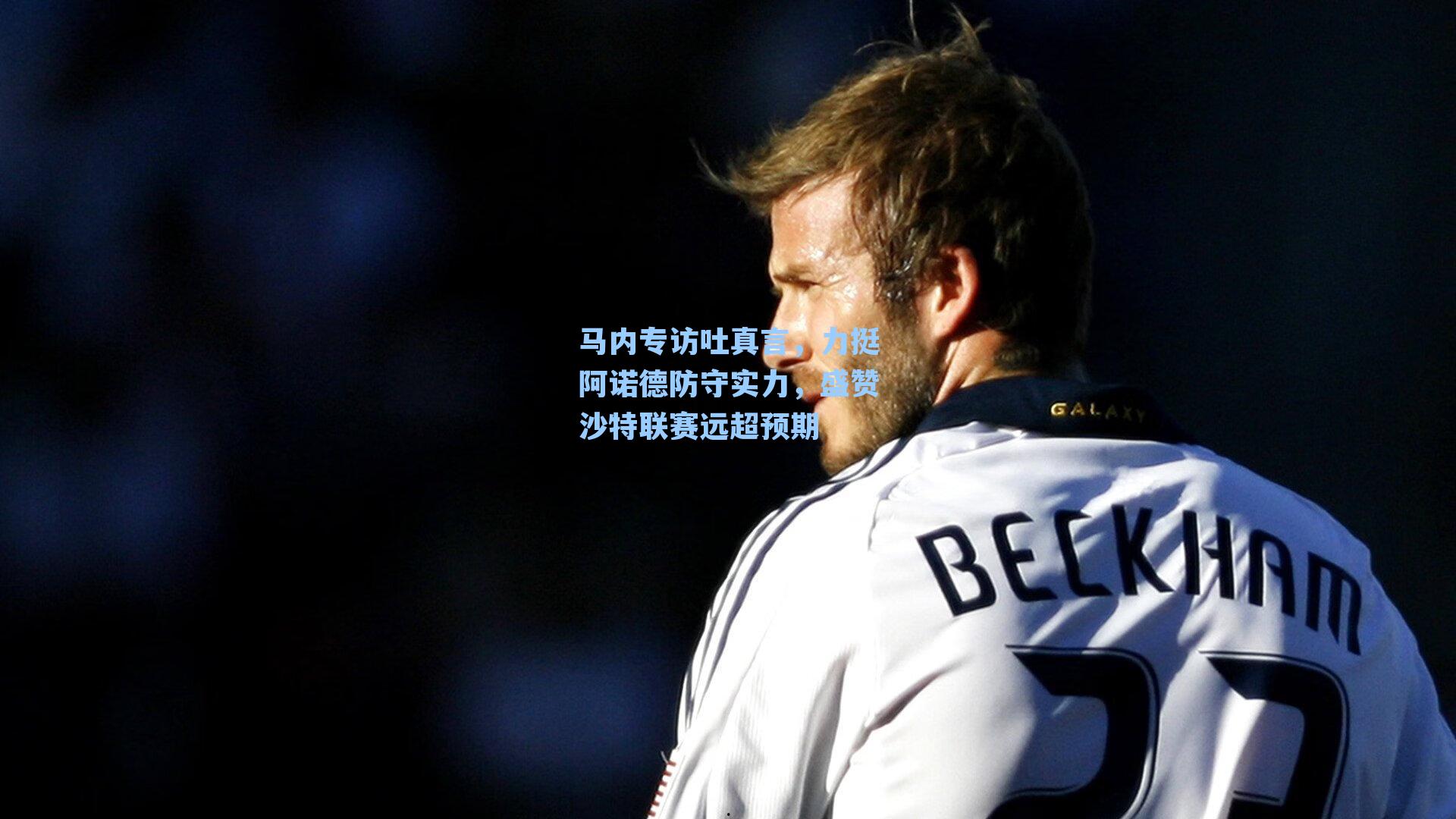 马内专访吐真言，力挺阿诺德防守实力，盛赞沙特联赛远超预期