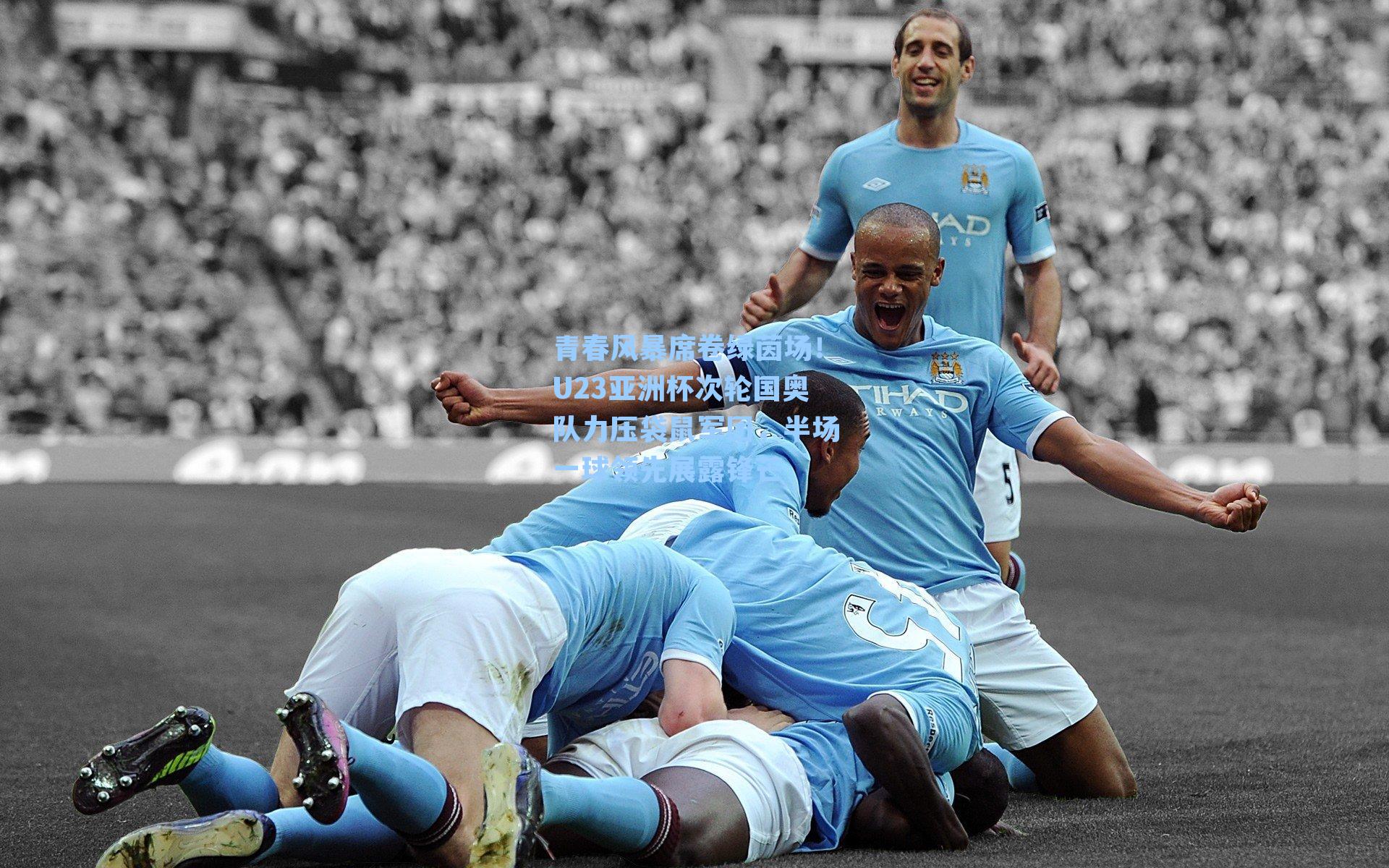 青春风暴席卷绿茵场!U23亚洲杯次轮国奥队力压袋鼠军团,半场一球领先展露锋芒